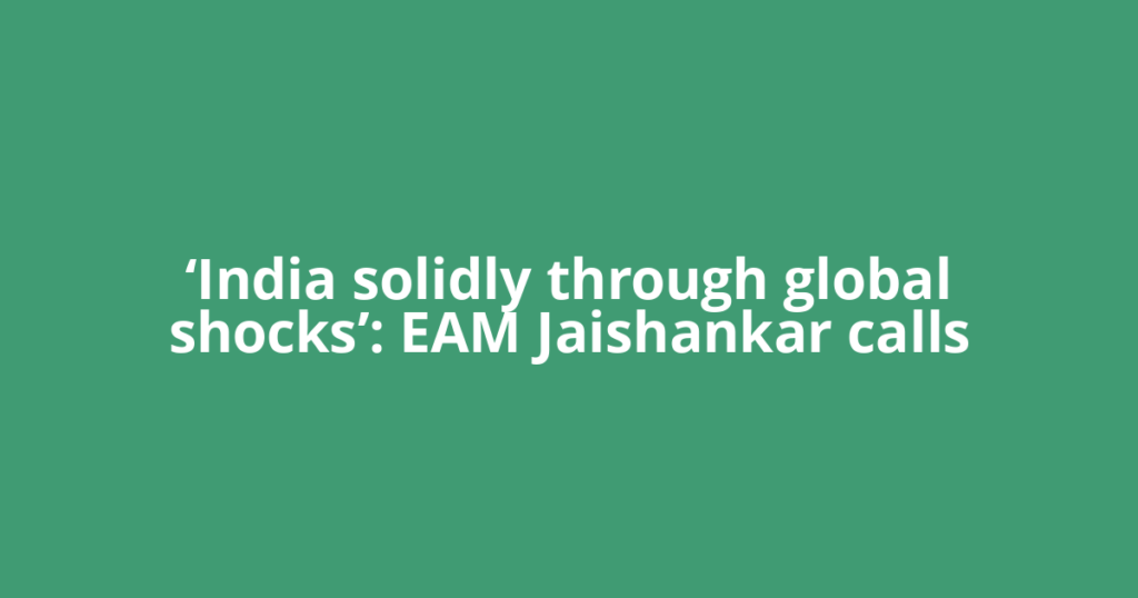 ‘India solidly through global shocks’: EAM Jaishankar calls