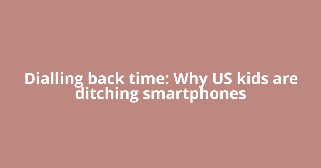 Dialling back time: Why US kids are ditching smartphones