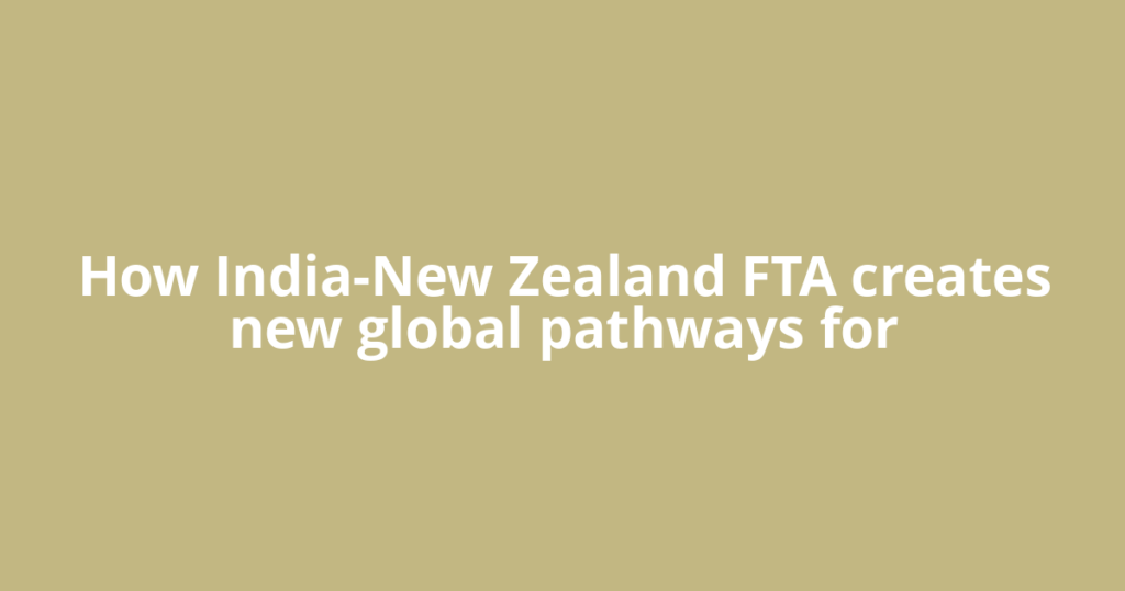 How India-New Zealand FTA creates new global pathways for