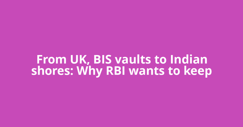 From UK, BIS vaults to Indian shores: Why RBI wants to keep