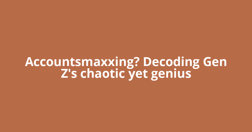 Accountsmaxxing? Decoding Gen Z's chaotic yet genius