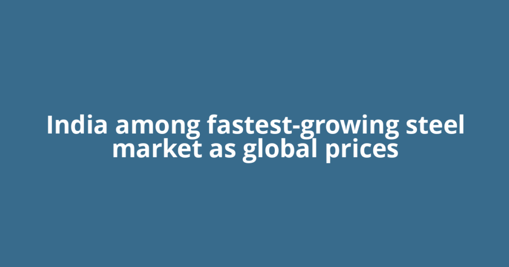 India among fastest-growing steel market as global prices