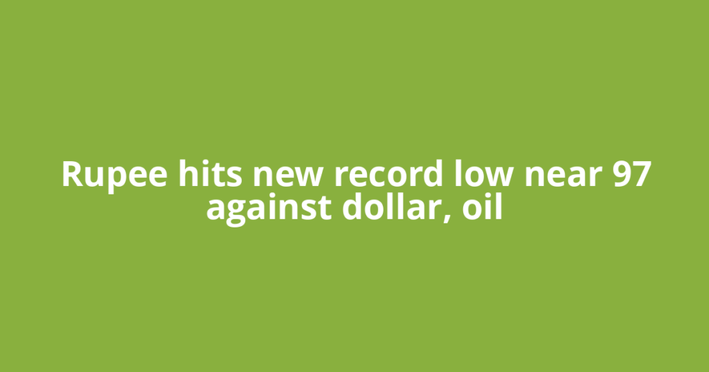 Rupee hits new record low near 97 against dollar, oil