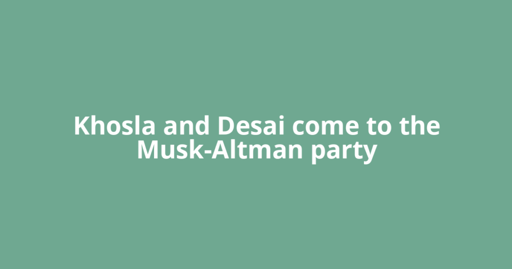 Khosla and Desai come to the Musk-Altman party