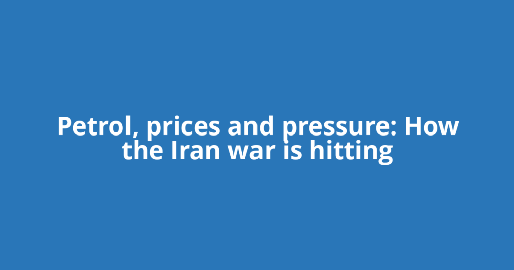Petrol, prices and pressure: How the Iran war is hitting