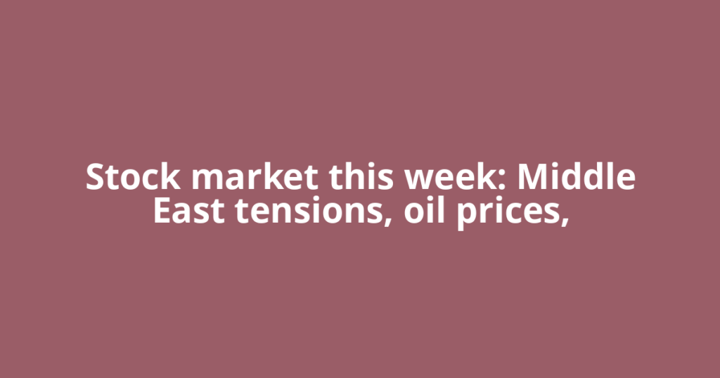Stock market this week: Middle East tensions, oil prices,