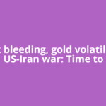 Sensex bleeding, gold volatile amid US-Iran war: Time to