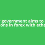How government aims to save billions in forex with ethanol