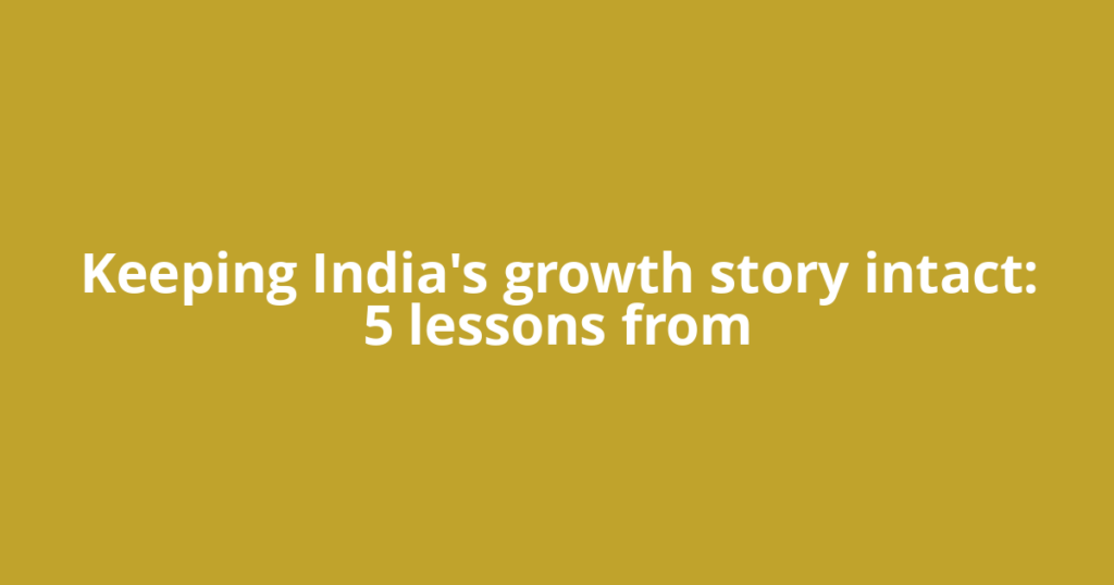 Keeping India's growth story intact: 5 lessons from