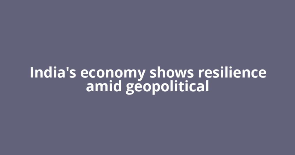 India's economy shows resilience amid geopolitical