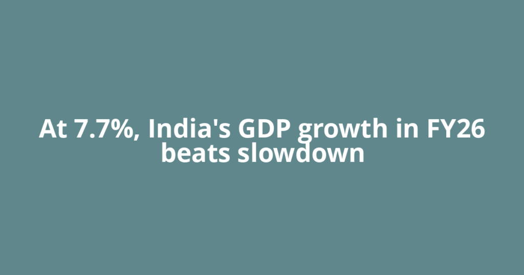 At 7.7%, India's GDP growth in FY26 beats slowdown