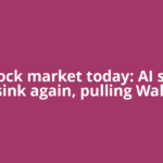 US stock market today: AI stocks sink again, pulling Wall