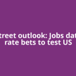 Wall Street outlook: Jobs data, Fed rate bets to test US