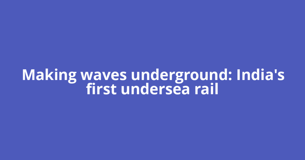 Making waves underground: India's first undersea rail